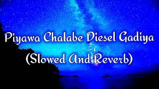 Piyawa Chalabe Diesel Gadiya Slowed And Reverb [upl. by Ethelstan]